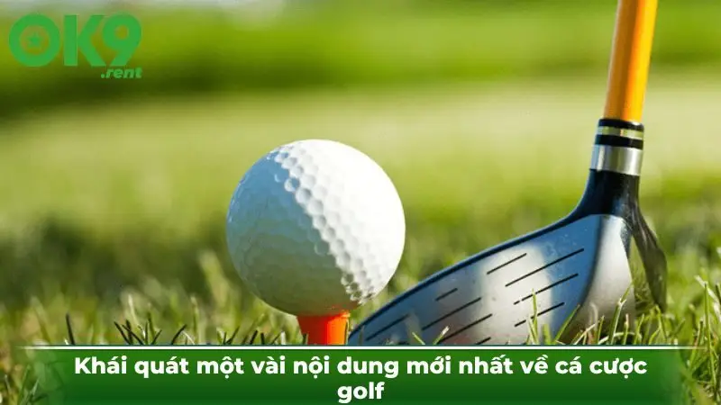 Khái quát một vài nội dung mới nhất về cá cược golf