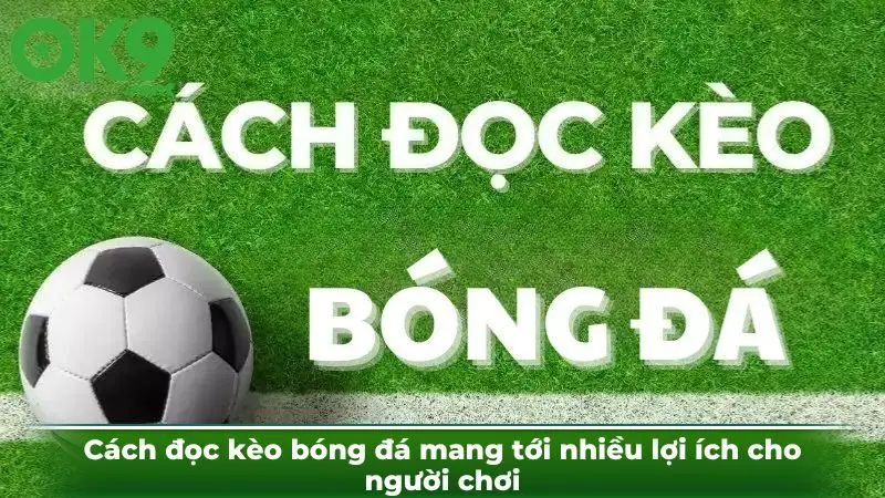 Cách đọc kèo bóng đá mang tới nhiều lợi ích cho người chơi