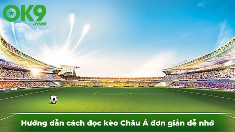 Hướng dẫn cách đọc kèo Châu Á đơn giản dễ nhớ