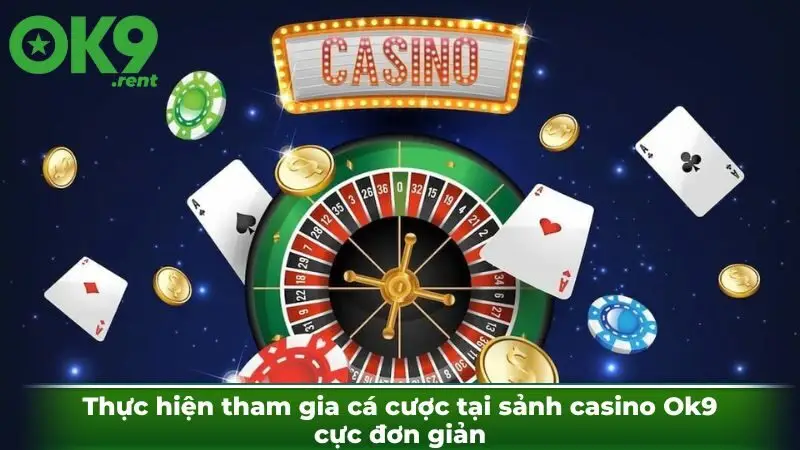 Thực hiện tham gia cá cược tại sảnh casino Ok9 cực đơn giản