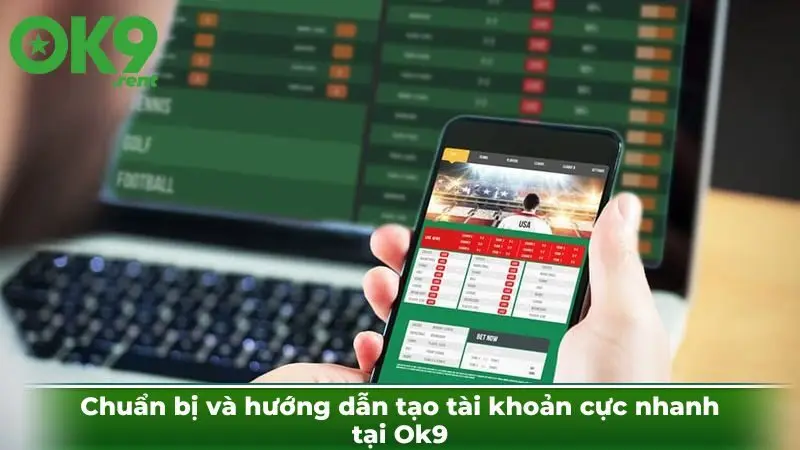 Chuẩn bị và hướng dẫn tạo tài khoản cực nhanh tại Ok9
