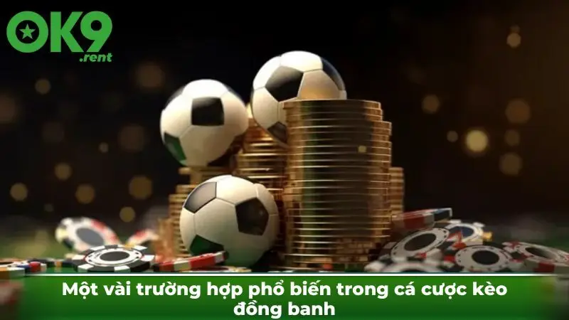 Một vài trường hợp phổ biến trong cá cược kèo đồng banh
