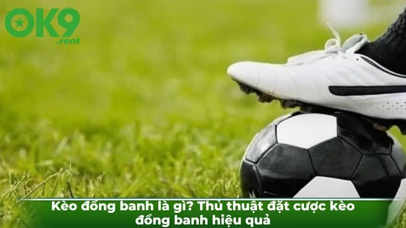 Kèo đồng banh là gì