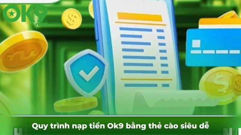 Quy trình nạp tiền Ok9 bằng thẻ cào siêu dễ