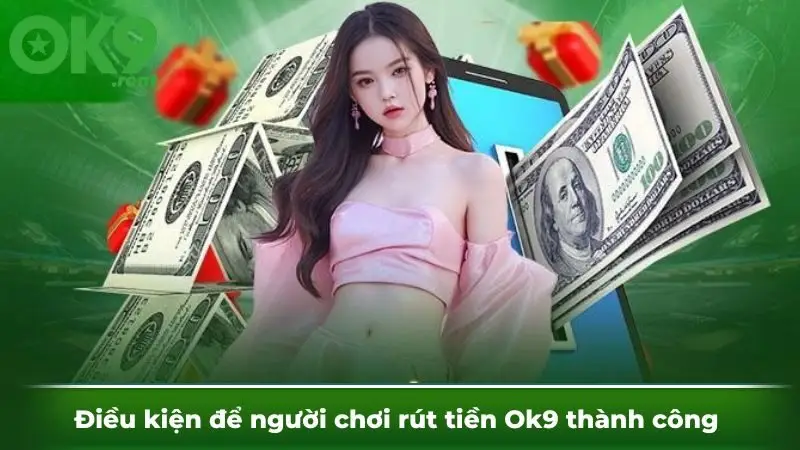 Điều kiện để người chơi rút tiền Ok9 thành công 
