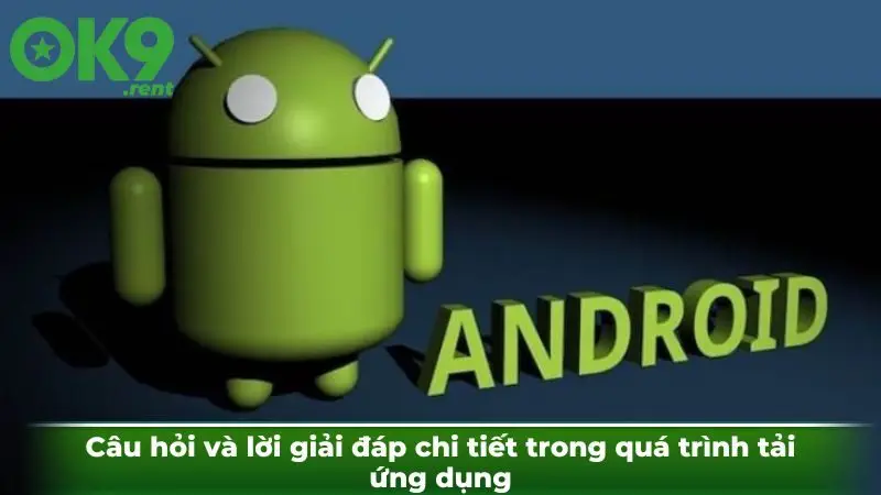 Câu hỏi và lời giải đáp chi tiết trong quá trình tải ứng dụng
