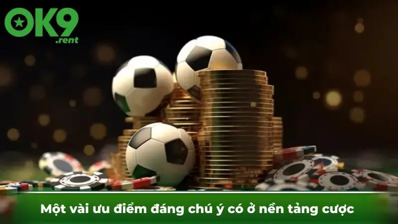 Một vài ưu điểm đáng chú ý có ở nền tảng cược